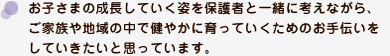 ご家族や地域の中で健やかに育っていくためのお手伝いをさせていただきます